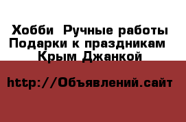 Хобби. Ручные работы Подарки к праздникам. Крым,Джанкой